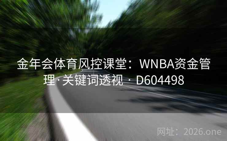 金年会体育风控课堂：WNBA资金管理·关键词透视 · D604498