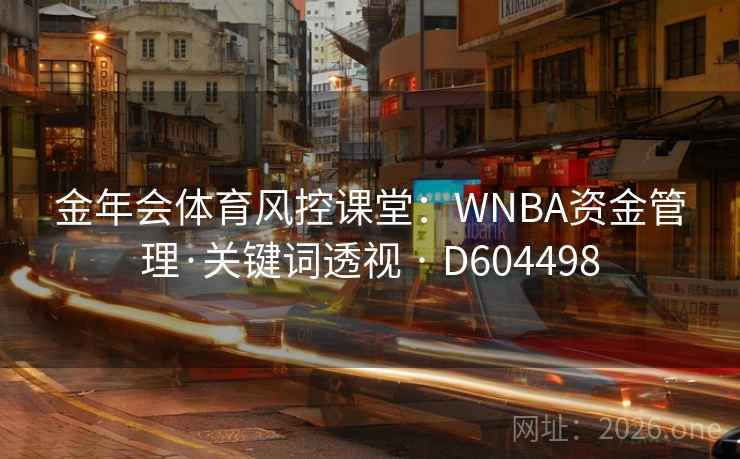 金年会体育风控课堂：WNBA资金管理·关键词透视 · D604498  第2张
