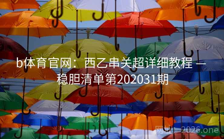 b体育官网：西乙串关超详细教程 — 稳胆清单第202031期
