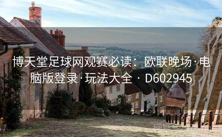 博天堂足球网观赛必读：欧联晚场·电脑版登录·玩法大全 · D602945
