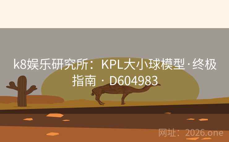 k8娱乐研究所：KPL大小球模型·终极指南 · D604983
