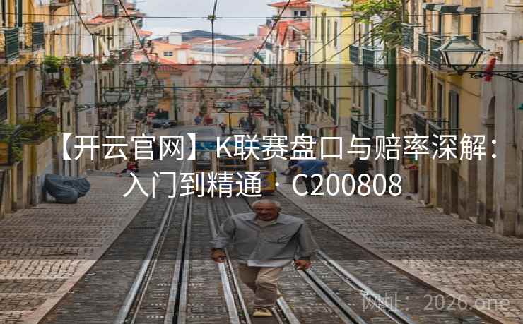 【开云官网】K联赛盘口与赔率深解：入门到精通 · C200808  第1张