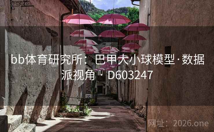 bb体育研究所：巴甲大小球模型·数据派视角 · D603247