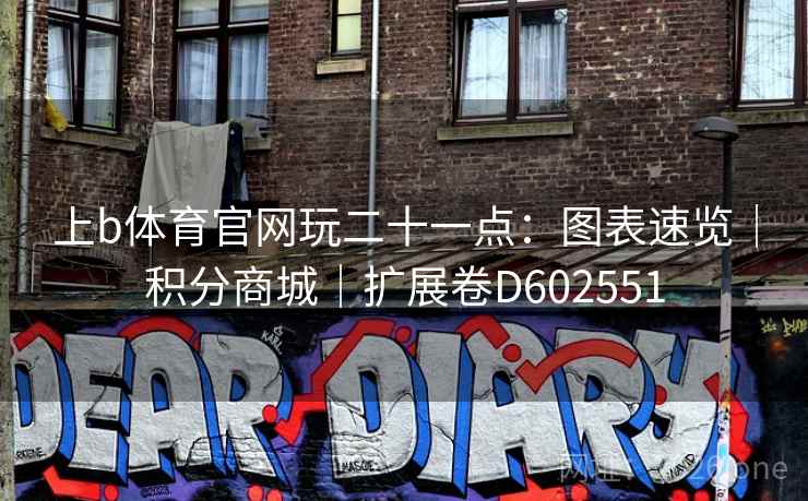 上b体育官网玩二十一点：图表速览｜积分商城｜扩展卷D602551