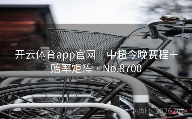 开云体育app官网｜中超今晚赛程＋赔率矩阵 · No.8700