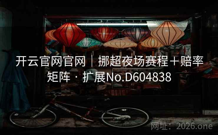 开云官网官网|挪超夜场赛程+赔率矩阵 · 扩展No.D604838 第1张 开云官网官网|挪超夜场赛程+赔率矩阵 · 扩展No.D604838 第1张