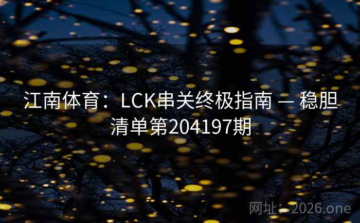 江南体育：LCK串关终极指南 — 稳胆清单第204197期