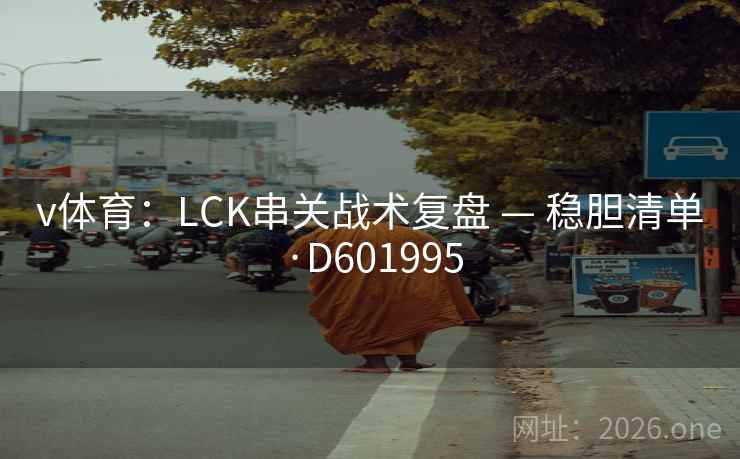 v体育:LCK串关战术复盘 — 稳胆清单·D601995 第2张 v体育:LCK串关战术复盘 — 稳胆清单·D601995 第2张