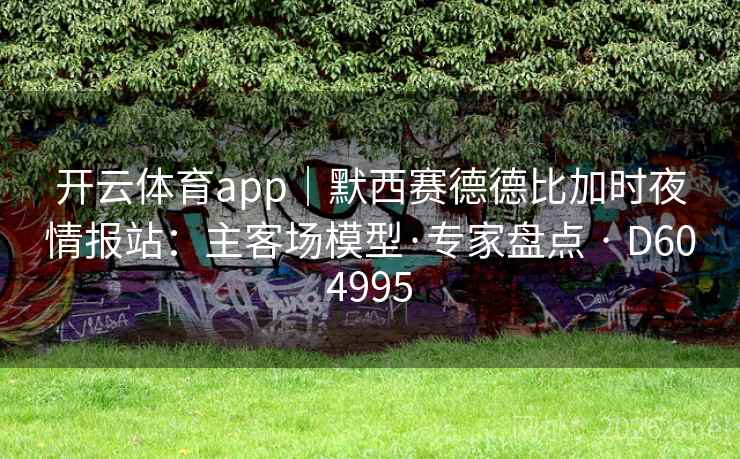 开云体育app｜默西赛德德比加时夜情报站：主客场模型·专家盘点 · D604995  第2张