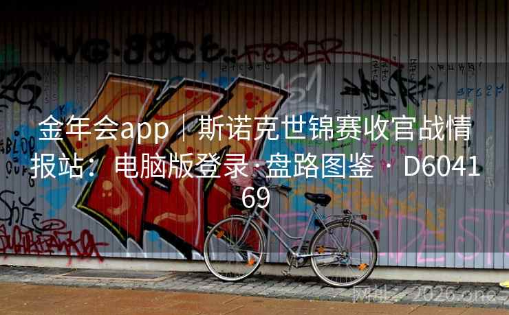 金年会app|斯诺克世锦赛收官战情报站:电脑版登录·盘路图鉴 · D604169 第2张 金年会app|斯诺克世锦赛收官战情报站:电脑版登录·盘路图鉴 · D604169 第2张