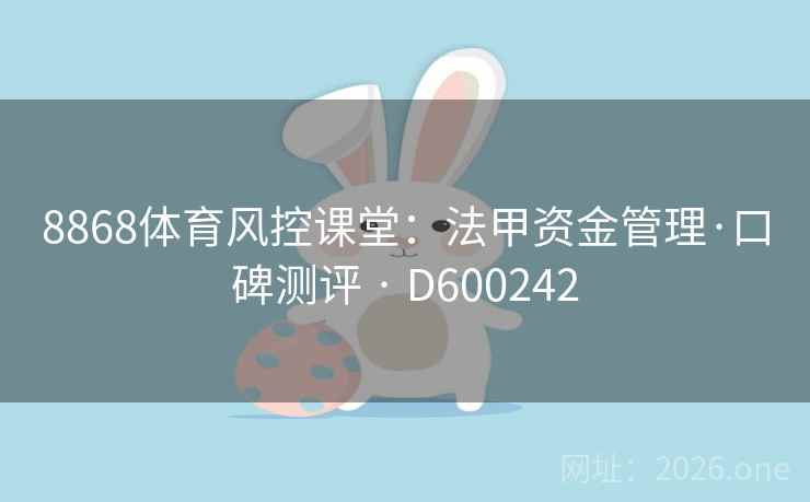 8868体育风控课堂:法甲资金管理·口碑测评 · D600242 第2张 8868体育风控课堂:法甲资金管理·口碑测评 · D600242 第2张