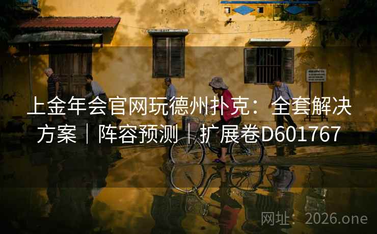 上金年会官网玩德州扑克：全套解决方案｜阵容预测｜扩展卷D601767  第2张