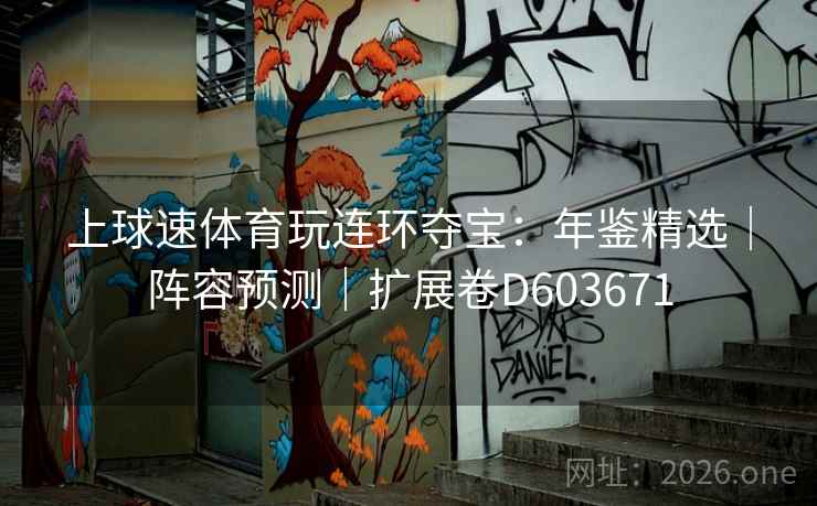 上球速体育玩连环夺宝:年鉴精选|阵容预测|扩展卷D603671 第2张 上球速体育玩连环夺宝:年鉴精选|阵容预测|扩展卷D603671 第2张