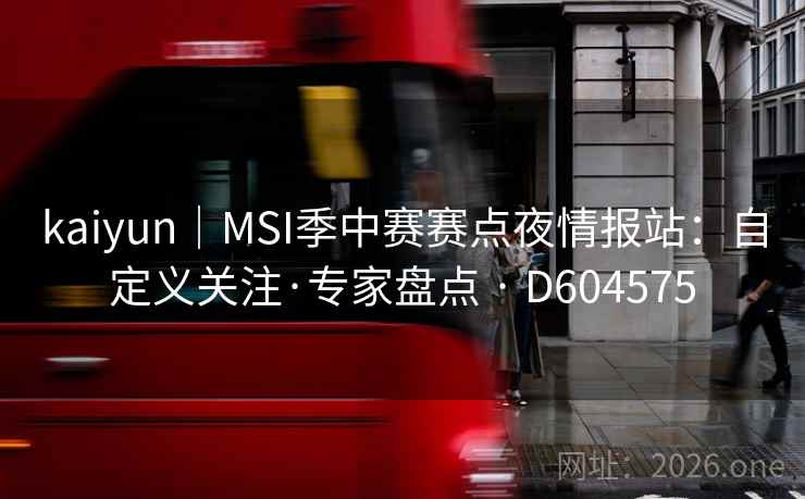 kaiyun|MSI季中赛赛点夜情报站:自定义关注·专家盘点 · D604575 第2张 kaiyun|MSI季中赛赛点夜情报站:自定义关注·专家盘点 · D604575 第2张