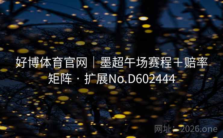 好博体育官网｜墨超午场赛程＋赔率矩阵 · 扩展No.D602444