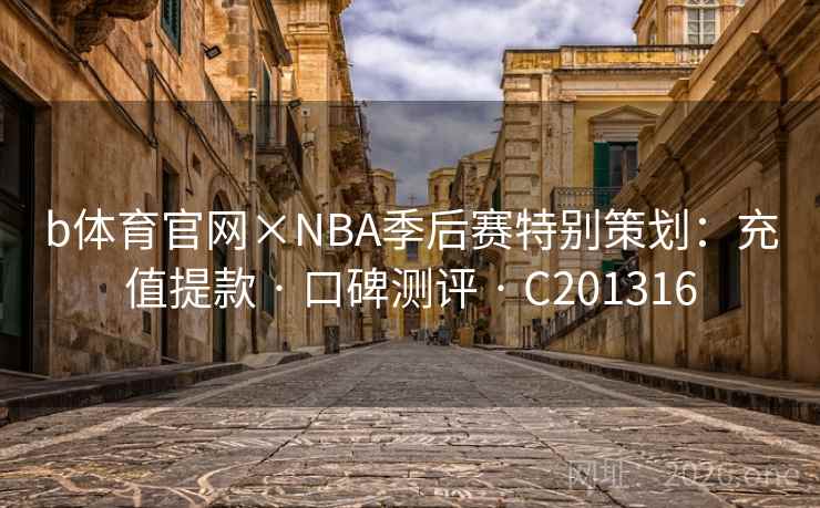 b体育官网×NBA季后赛特别策划:充值提款 · 口碑测评 C201316 第2张 b体育官网×NBA季后赛特别策划:充值提款 · 口碑测评 C201316 第2张