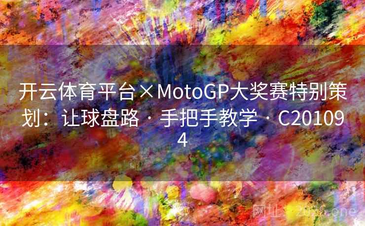 开云体育平台×MotoGP大奖赛特别策划：让球盘路 · 手把手教学 · C201094