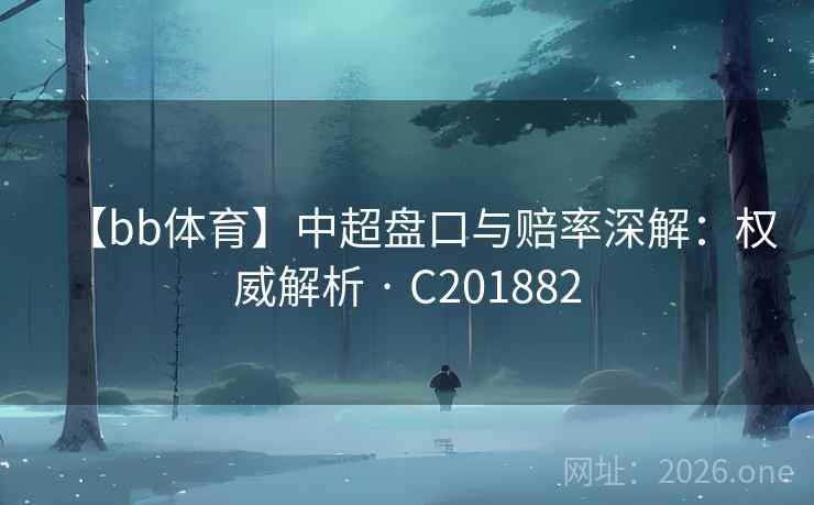 【bb体育】中超盘口与赔率深解：权威解析 · C201882